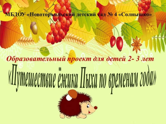 Образовательный проект для детей 2–3 лет «Путешествие ёжика Пыха по временам года». Фото Образовательный проект для детей 2–3 лет «Путешествие ёжика Пыха по временам года».